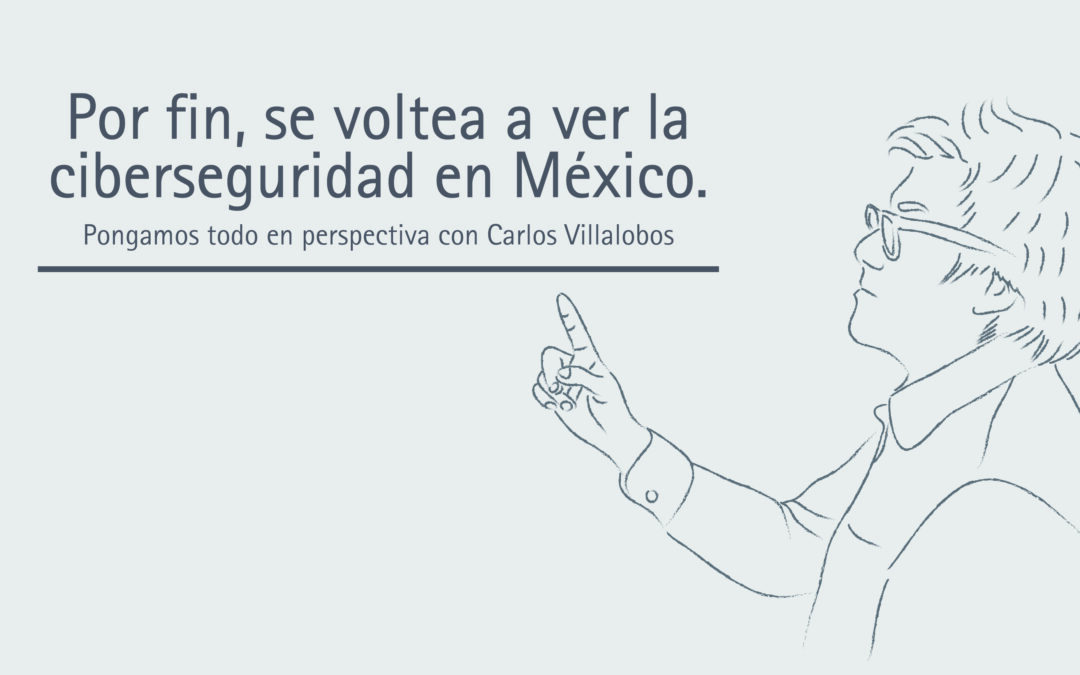 Por fin, se voltea a ver la ciberseguridad en México. 