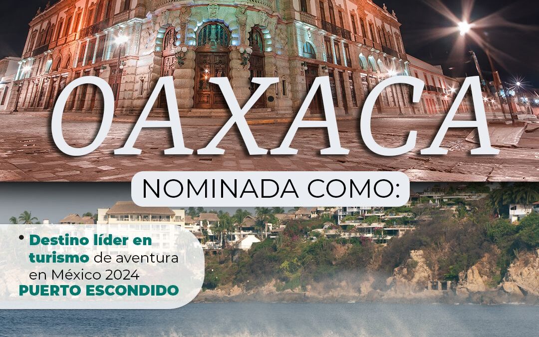 Ciudad de Oaxaca y Puerto Escondido, destinos nominados en los World Travel Awards 2024