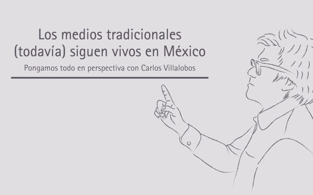 Los medios tradicionales (todavía)   siguen vivos en México